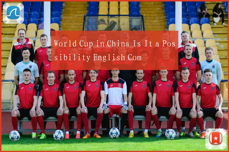 World Cup in China Is It a Possibility English Com